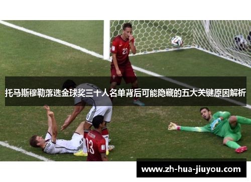 托马斯穆勒落选金球奖三十人名单背后可能隐藏的五大关键原因解析