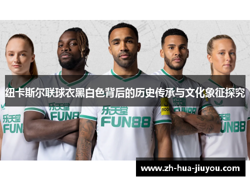 纽卡斯尔联球衣黑白色背后的历史传承与文化象征探究