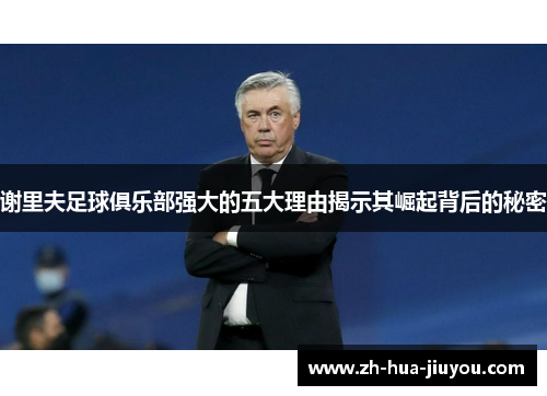 谢里夫足球俱乐部强大的五大理由揭示其崛起背后的秘密