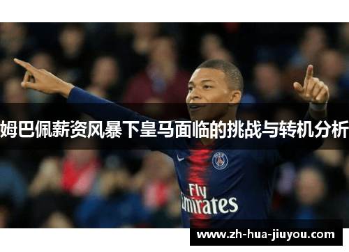 姆巴佩薪资风暴下皇马面临的挑战与转机分析