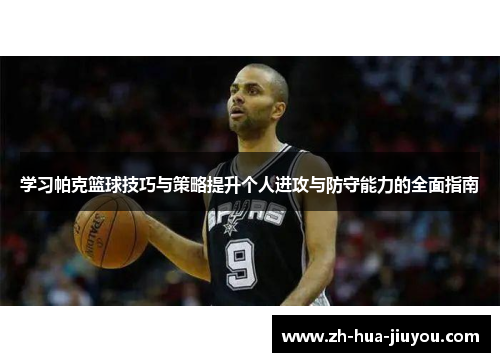学习帕克篮球技巧与策略提升个人进攻与防守能力的全面指南