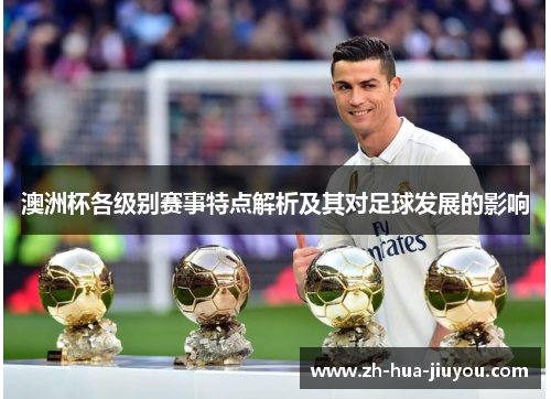 澳洲杯各级别赛事特点解析及其对足球发展的影响