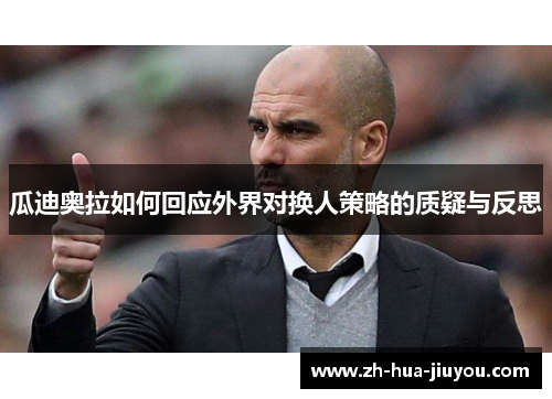 瓜迪奥拉如何回应外界对换人策略的质疑与反思