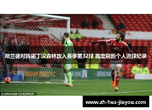 哈兰德对阵诺丁汉森林攻入赛季第32球 再度刷新个人进球纪录