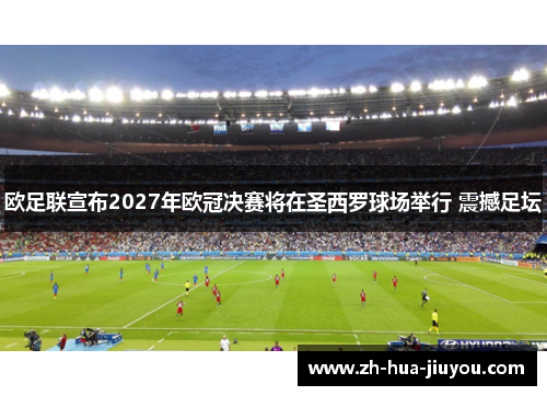 欧足联宣布2027年欧冠决赛将在圣西罗球场举行 震撼足坛